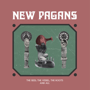 New Pagans – The Seed, The Vessel, The Roots and All - LP