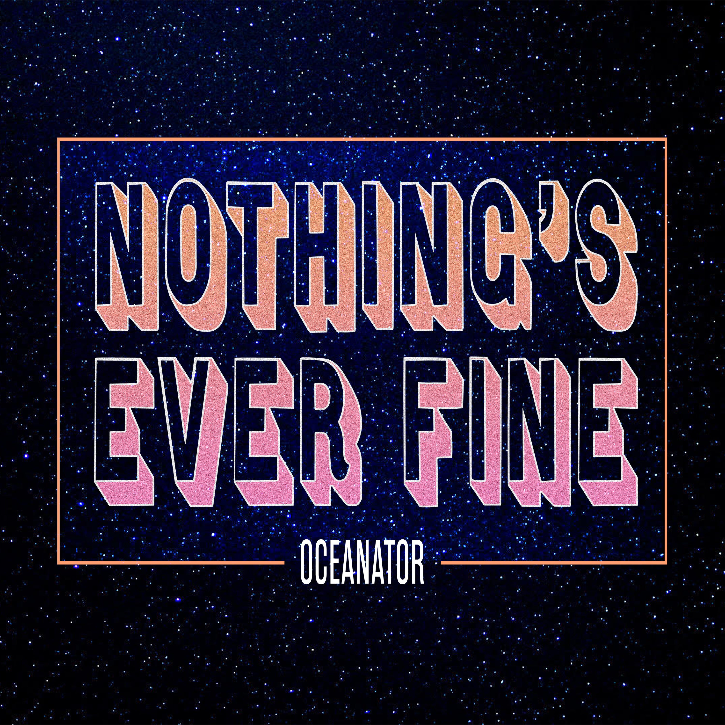 Oceanator - Nothing’s Ever Fine