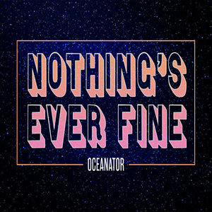 Oceanator - Nothing’s Ever Fine LP